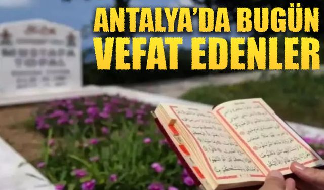 Antalya'da bugün vefat edenler (14 Ekim 2024)