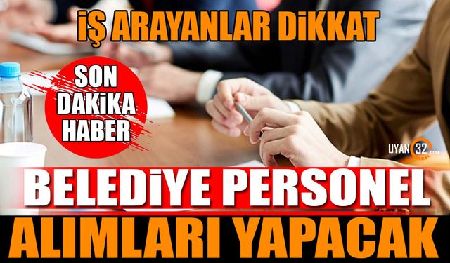 Belediye Personel Alımları Yapacak İş Arayanlar Bu Habere Dikkat