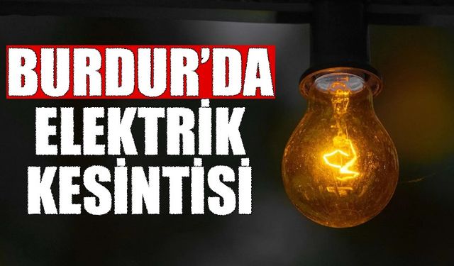 Burdur'da yarın planlı elektrik kesintisi olacak!