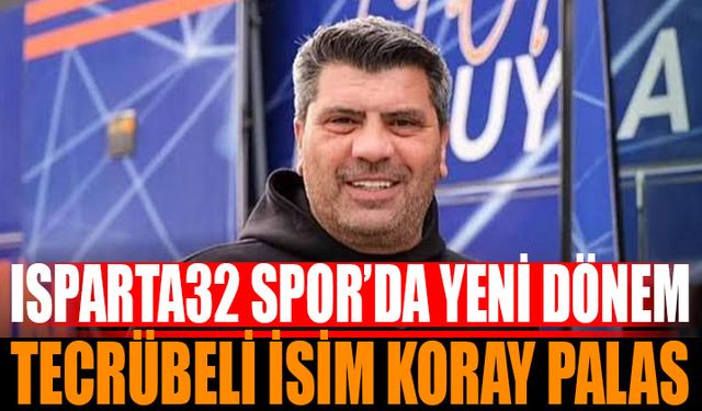 Isparta 32 Spor’da Koray Palas Dönemi Başladı