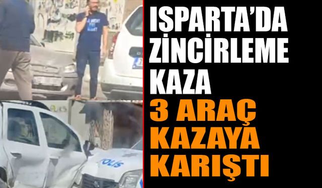 Isparta’da 3 Araç Zincirleme Kaza Meydana Geldi