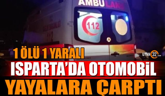 Isparta'da Otomobil Yayalara Çarptı 1 Ölü 1 Yaralı