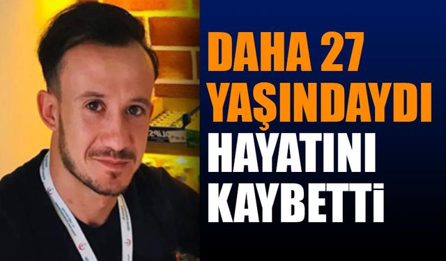 Isparta’da 27 yaşındaki Samet Çakmak, vefat etti