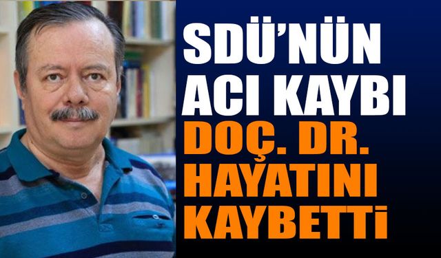 SDÜ'nün Acı Kaybı Hayatını Kaybetti