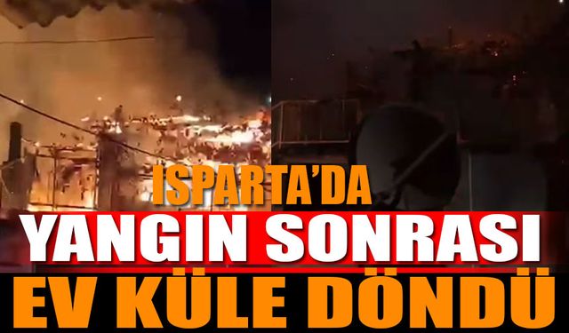 Isparta'da Çıkan Yangında Ev Kullanılamaz Hale Geldi