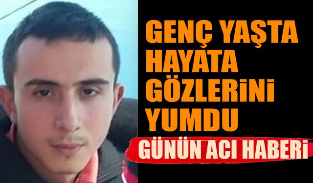 Günün Acı Haberi Genç Yaşta Hayata Gözlerini Yumdu