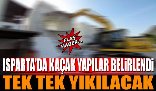 Isparta'da Kaçak Yapılar Tespit Edildi Yıkılacak