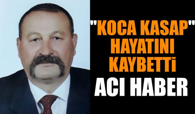 Koca Kasap Hayatını Kaybetti