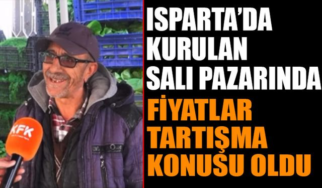 Isparta Salı Pazarı’nda Fiyatlar Tartışma Konusu Oldu