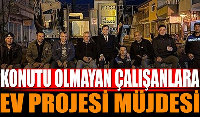 Konutu Olmayan Çalışanlar İçin Ev Projesi Başlıyor