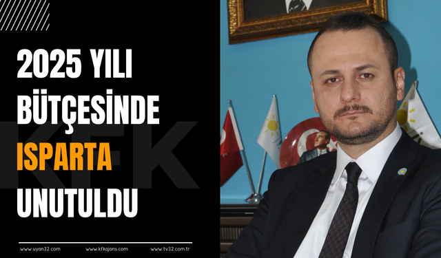 "2025 Bütçesinde Isparta Yine Unutuldu"