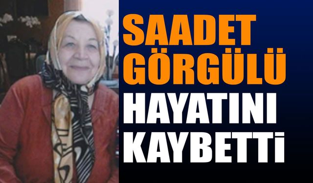 Saadet Görgülü vefat etti