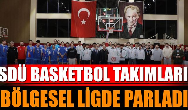 SDÜ Basketbol Takımları Bölgesel Ligde Parladı!