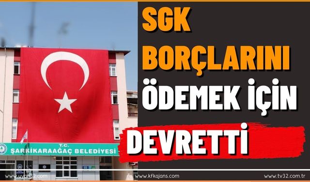 SGK Borçlarını Ödemek İçin Devretti