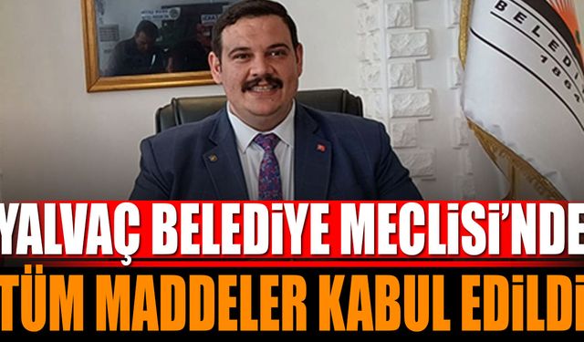 Yalvaç Belediye Meclisinde tüm maddeler kabul edildi