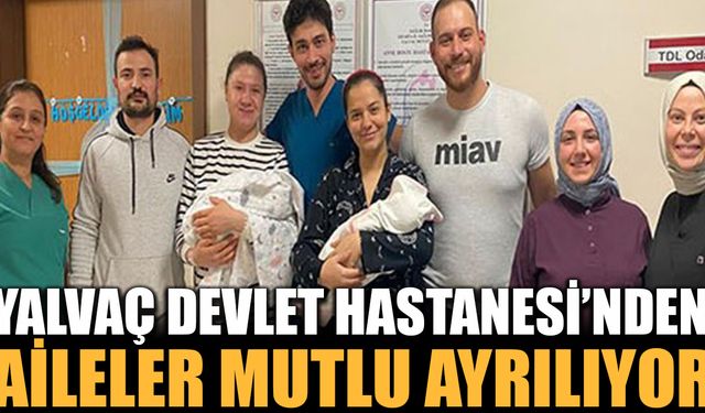 Yalvaç Devlet Hastanesi'nde Doğum Sayıları Artıyor, Aileler Mutlu Ayrılıyor