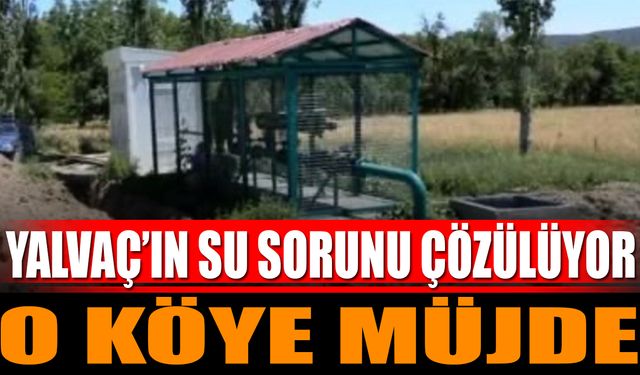 Yalvaç’ın O Köyleri Su Sorunundan Kurtuluyor!