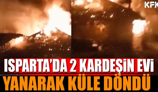 Isparta'da 2 Ev Yanarak Küle Döndü