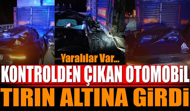 Kontrolden çıkan otomobil tırın altına girdi Yaralılar var