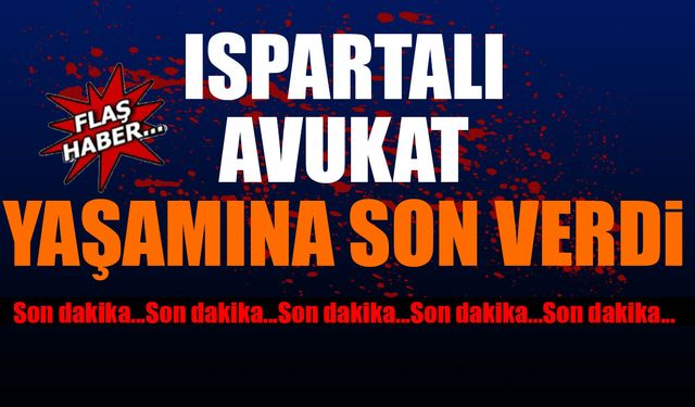 Ispartalı Avukat Yaşamına Son Verdi (Son Dakika)