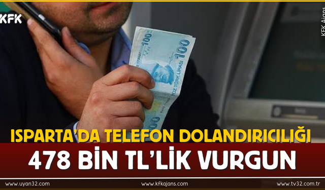 Isparta’da Telefon Dolandırıcılığı: 478 Bin TL’lik Vurgun