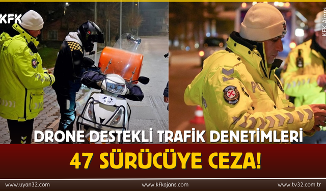 Drone Destekli Trafik Denetimleri: 47 Sürücüye Ceza!