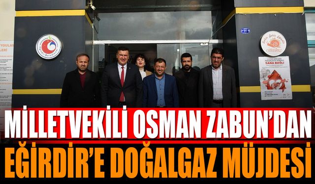 Osman Zabun'dan Eğirdir'e Doğalgaz Müjdesi