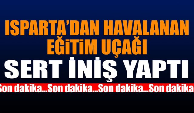 Isparta'da Havalanan Eğitim Uçağı Sert İniş Yaptı