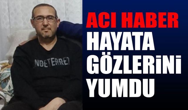 Acı Haber Hayata Gözlerini Yumdu