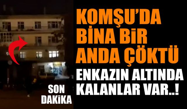 Komşu'da Bina Çöktü Enkazın Altında Kalanlar Var!