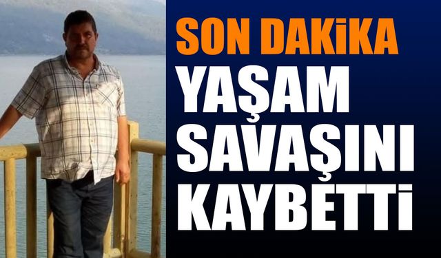 Son dakika! Yaşam savaşını kaybetti