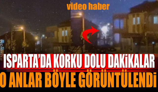 Isparta'da Korku Dolu Anlar Böyle Görüntülendi (Video Haber)