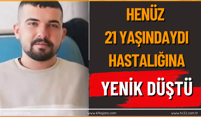 Henüz 21 Yaşındaydı: Hastalığına Yenik Düştü