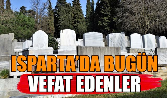 Isparta'da Bugün Vefat Edenler (18 Ocak 2025)