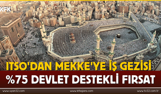 ITSO'dan Mekke'ye İş Gezisi: %75 Devlet Destekli Fırsat