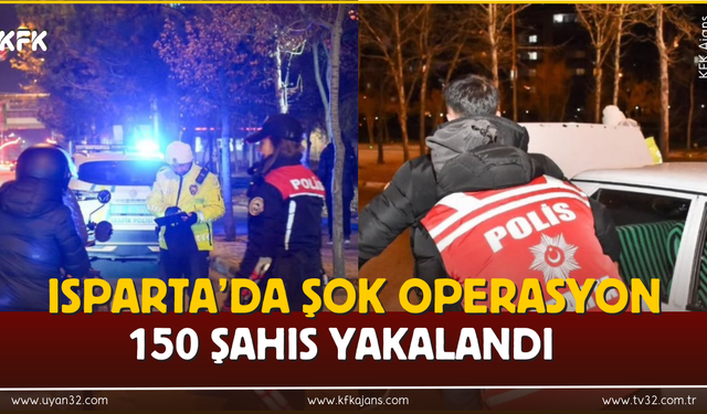 Isparta’da Şok Operasyon 150 Şahıs Yakalandı