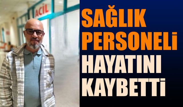 Sağlık Personeli Özcan Ergin Hayatını Kaybetti