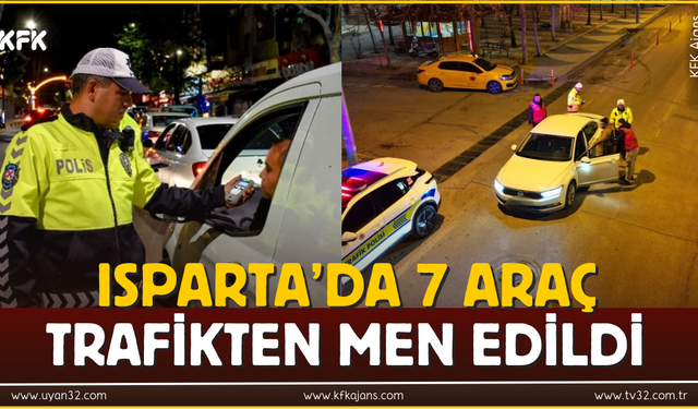 Isparta’da 7 Araç Trafikten Men Edildi