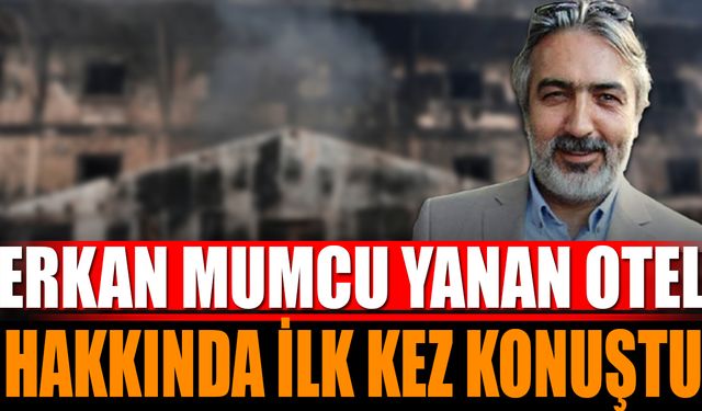 Mumcu Otel Yangını Hakkında İlk Kez Konuştu