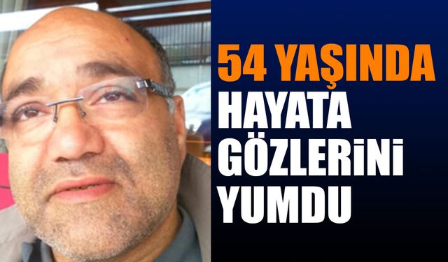 54 yaşında hayata gözlerini yumdu