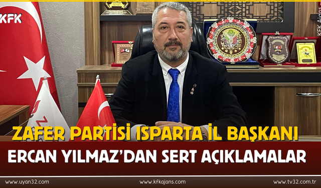 Zafer Partisi Isparta İl Başkanı Ercan Yılmaz’dan Sert Açıklamalar