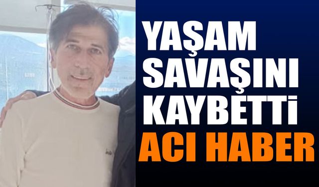 Yaşam savaşını kaybetti