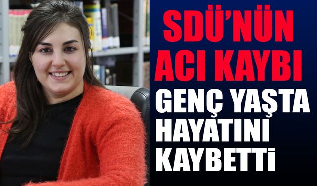 SDÜ'nün Acı Kaybı Genç Yaşta Hayatını Kaybetti
