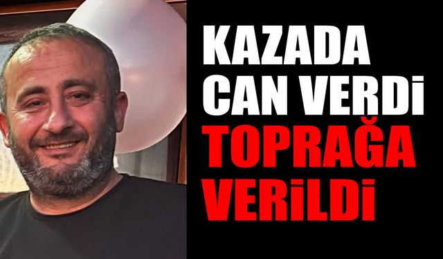 Kazada Can Verdi Toprağa Verildi