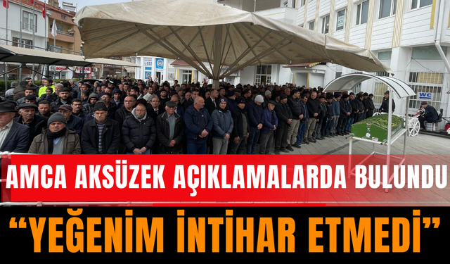 Amca Aksüzek:  "Yeğenim İntihar Etmedi"