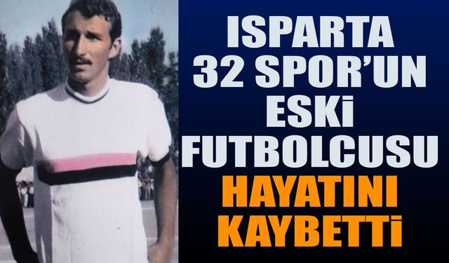 Isparta32spor’un eski futbolcusu hayatını kaybetti