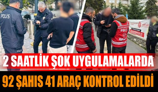 2 Saatlik Şok Uygulamalarda 92 Şahıs 41 Araç Kontrol Edildi