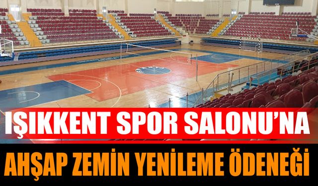 Işıkkent Spor Salonu’na Ahşap Zemin Yenileme Ödeneği