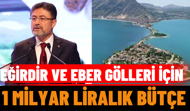 Eğirdir ve Eber Gölleri İçin 1 Milyar Liralık Bütçe
