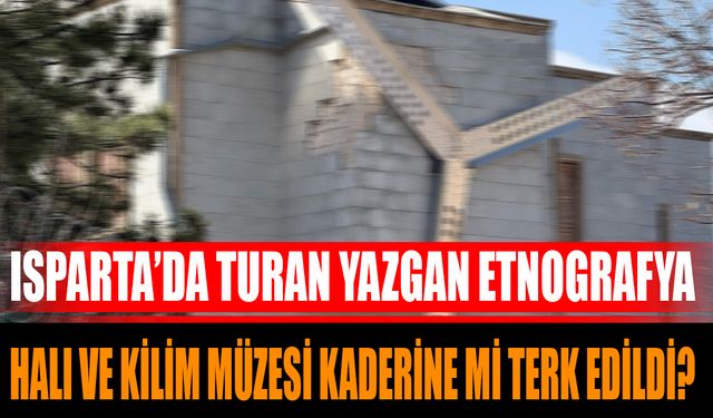 Isparta’da Turan Yazgan Etnografya Halı ve Kilim Müzesi kaderine mi terk edildi?